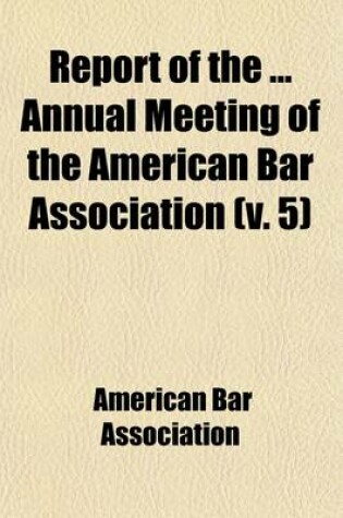 Cover of Report of the Annual Meeting of the American Bar Association (Volume 5)