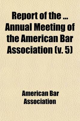 Book cover for Report of the Annual Meeting of the American Bar Association (Volume 5)