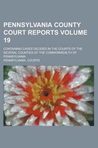 Cover of Pennsylvania County Court Reports; Containing Cases Decided in the Courts of the Several Counties of the Commonwealth of Pennsylvania Volume 19