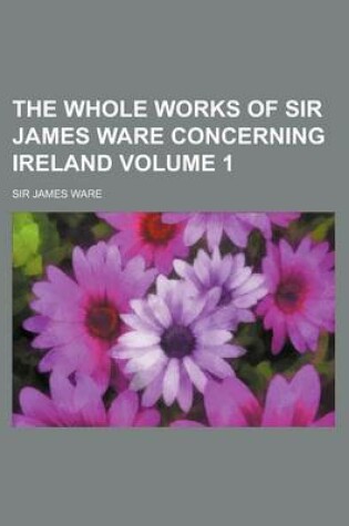 Cover of The Whole Works of Sir James Ware Concerning Ireland Volume 1