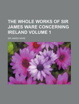 Book cover for The Whole Works of Sir James Ware Concerning Ireland Volume 1