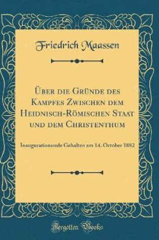 Cover of UEber Die Grunde Des Kampfes Zwischen Dem Heidnisch-Roemischen Staat Und Dem Christenthum