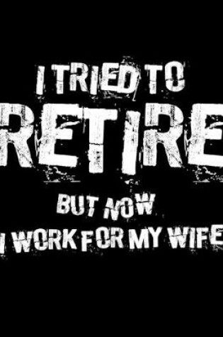 Cover of I Tried to Retire But Now I Work for My Wife