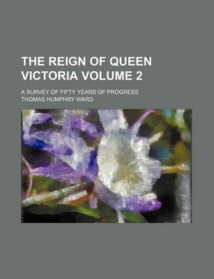 Book cover for The Reign of Queen Victoria; A Survey of Fifty Years of Progress Volume 2