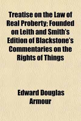 Book cover for Treatise on the Law of Real Proberty; Founded on Leith and Smith's Edition of Blackstone's Commentaries on the Rights of Things