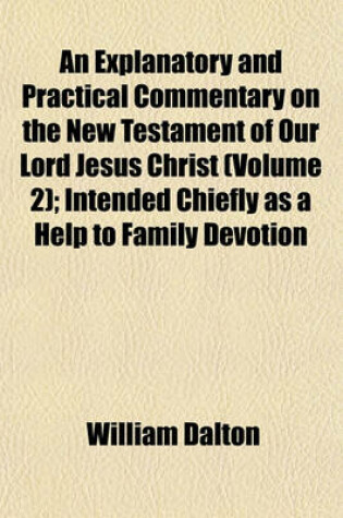 Cover of An Explanatory and Practical Commentary on the New Testament of Our Lord Jesus Christ (Volume 2); Intended Chiefly as a Help to Family Devotion