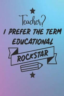 Book cover for Teacher Prefer the Term Educational Rockstar