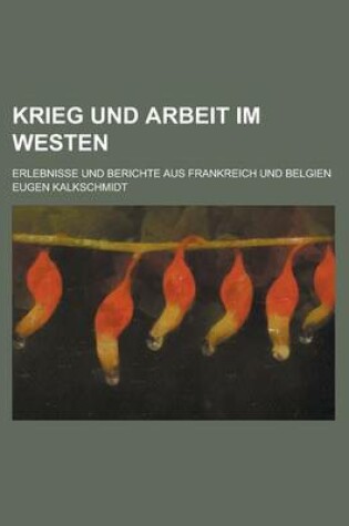 Cover of Krieg Und Arbeit Im Westen; Erlebnisse Und Berichte Aus Frankreich Und Belgien