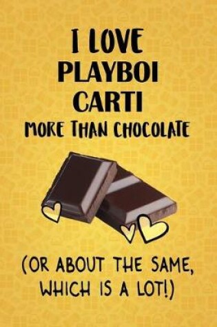 Cover of I Love Playboi Carti More Than Chocolate (Or About The Same, Which Is A Lot!)