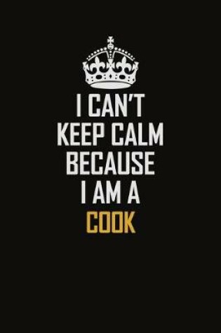 Cover of I Can't Keep Calm Because I Am A Cook