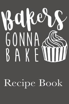 Book cover for Bakers Gonna Bake Recipe Book