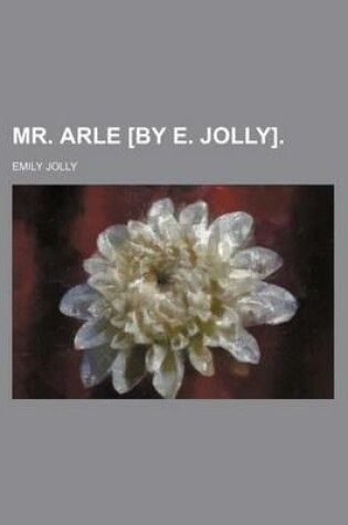 Cover of Mr. Arle [By E. Jolly].