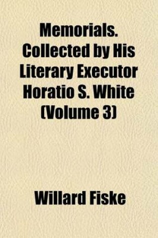 Cover of Memorials. Collected by His Literary Executor Horatio S. White (Volume 3)