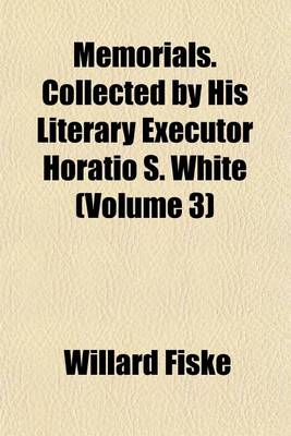 Book cover for Memorials. Collected by His Literary Executor Horatio S. White (Volume 3)