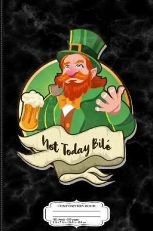 Cover of Not Today Bile Celtic Satan St. Patrick's Day Composition Notebook