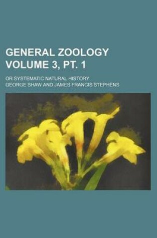 Cover of General Zoology Volume 3, PT. 1; Or Systematic Natural History