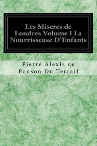 Cover of Les Miseres de Londres Volume I La Nourrisseuse D'Enfants