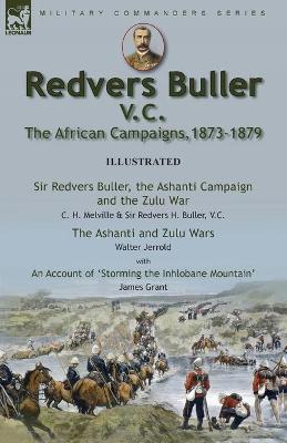 Book cover for Redvers Buller V.C., the African Campaigns,1873-1879-Sir Redvers Buller, the Ashanti Campaign and the Zulu War by C. H. Melville & Sir Redvers H. Buller, V.C. and the Ashanti and Zulu Wars by Walter Jerrold, With an Account 'Storming the Inhlobane Mountain