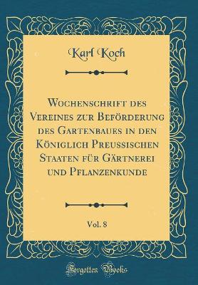 Book cover for Wochenschrift Des Vereines Zur Beförderung Des Gartenbaues in Den Königlich Preussischen Staaten Für Gärtnerei Und Pflanzenkunde, Vol. 8 (Classic Reprint)