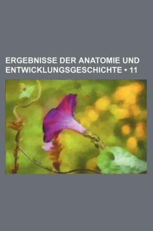 Cover of Ergebnisse Der Anatomie Und Entwicklungsgeschichte (11)