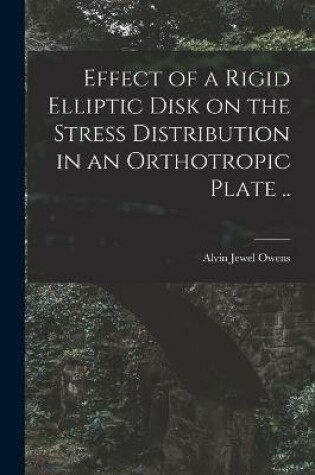 Cover of Effect of a Rigid Elliptic Disk on the Stress Distribution in an Orthotropic Plate ..