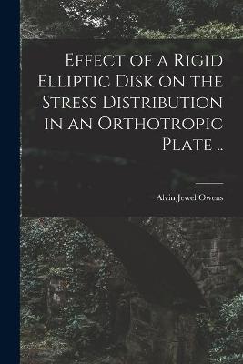 Book cover for Effect of a Rigid Elliptic Disk on the Stress Distribution in an Orthotropic Plate ..