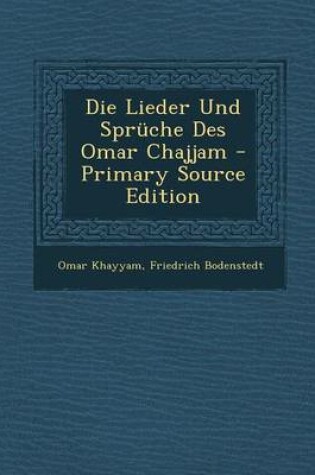 Cover of Die Lieder Und Spruche Des Omar Chajjam - Primary Source Edition