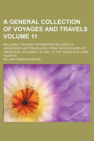 Cover of A General Collection of Voyages and Travels; Including the Most Interesting Records of Navigators and Travellers, from the Discovery of America by C