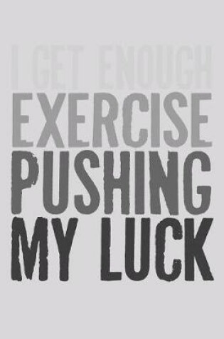 Cover of I Get Enough Exercise Pushing My Luck