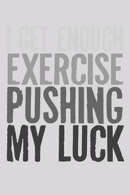 Book cover for I Get Enough Exercise Pushing My Luck