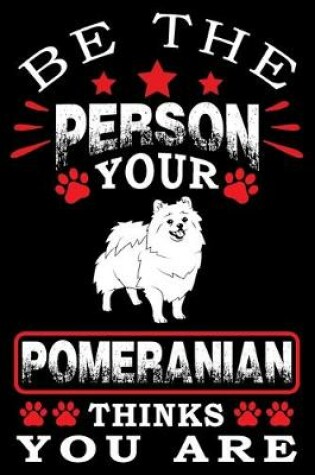 Cover of Be The Person Your Pomeranian Thinks You Are