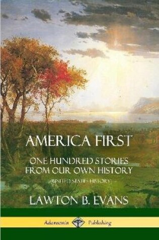 Cover of America First: One Hundred Stories from Our Own History (United States History)