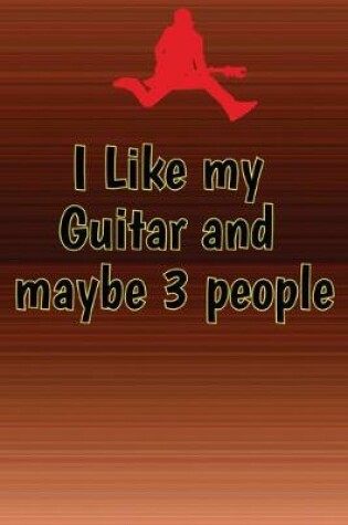 Cover of I Like my Guitar and maybe 3 people