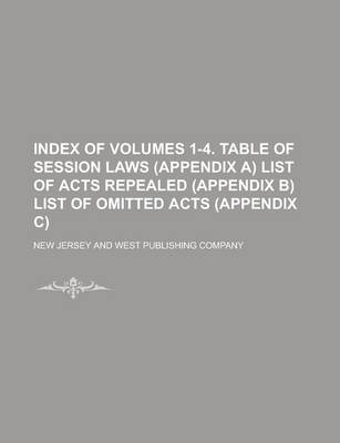 Book cover for Index of Volumes 1-4. Table of Session Laws (Appendix A) List of Acts Repealed (Appendix B) List of Omitted Acts (Appendix C)