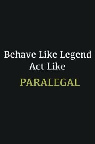 Cover of Behave like Legend Act Like Paralegal