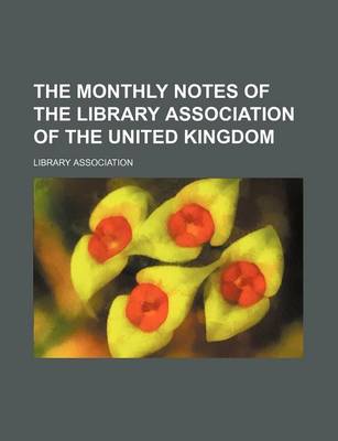 Book cover for The Monthly Notes of the Library Association of the United Kingdom