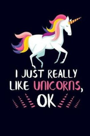 Cover of I Just Really Like Unicorns, Ok