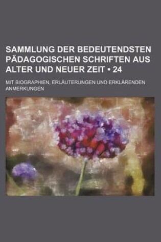 Cover of Sammlung Der Bedeutendsten Padagogischen Schriften Aus Alter Und Neuer Zeit (24 ); Mit Biographien, Erlauterungen Und Erklarenden Anmerkungen