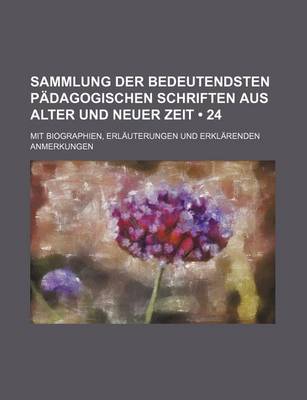 Book cover for Sammlung Der Bedeutendsten Padagogischen Schriften Aus Alter Und Neuer Zeit (24 ); Mit Biographien, Erlauterungen Und Erklarenden Anmerkungen