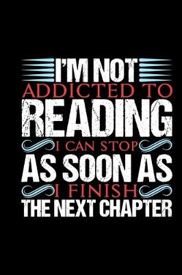 Book cover for I'm Not Addicted To Reading I Can Stop As Soon As I Finish The Next Chapter