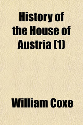 Book cover for History of the House of Austria (Volume 1)