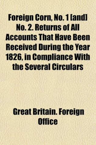 Cover of Foreign Corn, No. 1 [And] No. 2. Returns of All Accounts That Have Been Received During the Year 1826, in Compliance with the Several Circulars