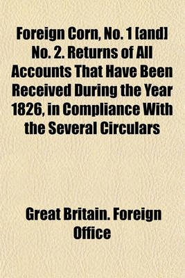 Book cover for Foreign Corn, No. 1 [And] No. 2. Returns of All Accounts That Have Been Received During the Year 1826, in Compliance with the Several Circulars