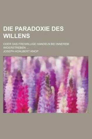 Cover of Die Paradoxie Des Willens; Oder Das Freiwillige Handeln Bei Innerem Widerstreben ...