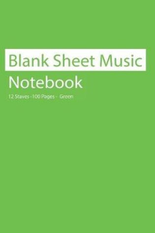 Cover of Blank Sheet Music Notebook 12 Staves 100 Pages Green