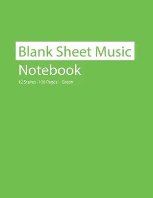 Book cover for Blank Sheet Music Notebook 12 Staves 100 Pages Green