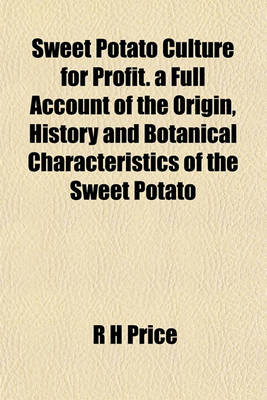 Book cover for Sweet Potato Culture for Profit. a Full Account of the Origin, History and Botanical Characteristics of the Sweet Potato