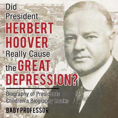 Book cover for Did President Herbert Hoover Really Cause the Great Depression? Biography of Presidents Children's Biography Books