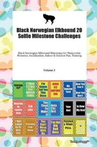 Cover of Black Norwegian Elkhound 20 Selfie Milestone Challenges Black Norwegian Elkhound Milestones for Memorable Moments, Socialization, Indoor & Outdoor Fun, Training Volume 3