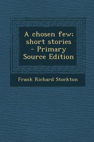 Cover of A Chosen Few; Short Stories - Primary Source Edition